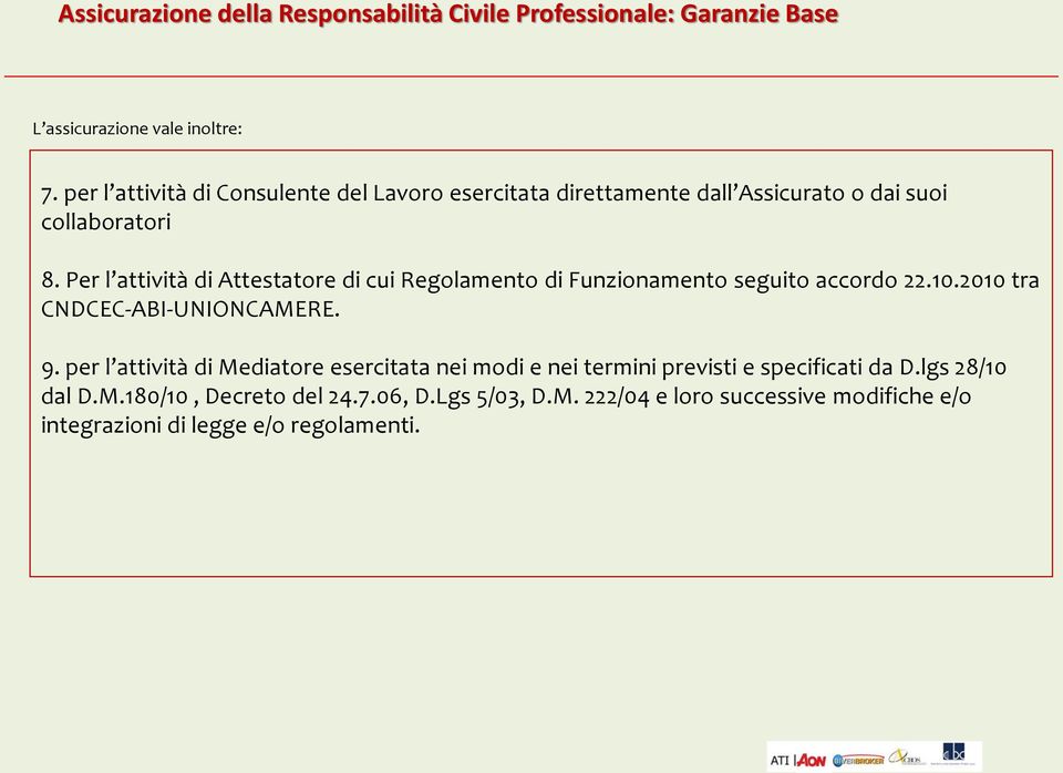 Per l attività di Attestatore di cui Regolamento di Funzionamento seguito accordo 22.10.2010 tra CNDCEC-ABI-UNIONCAMERE. 9.