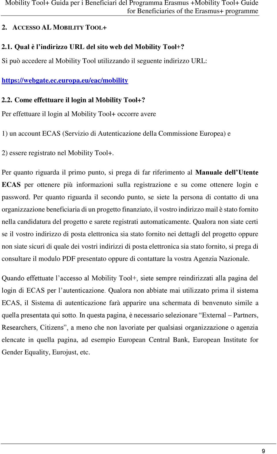 Per effettuare il login al Mobility Tool+ occorre avere 1) un account ECAS (Servizio di Autenticazione della Commissione Europea) e 2) essere registrato nel Mobility Tool+.