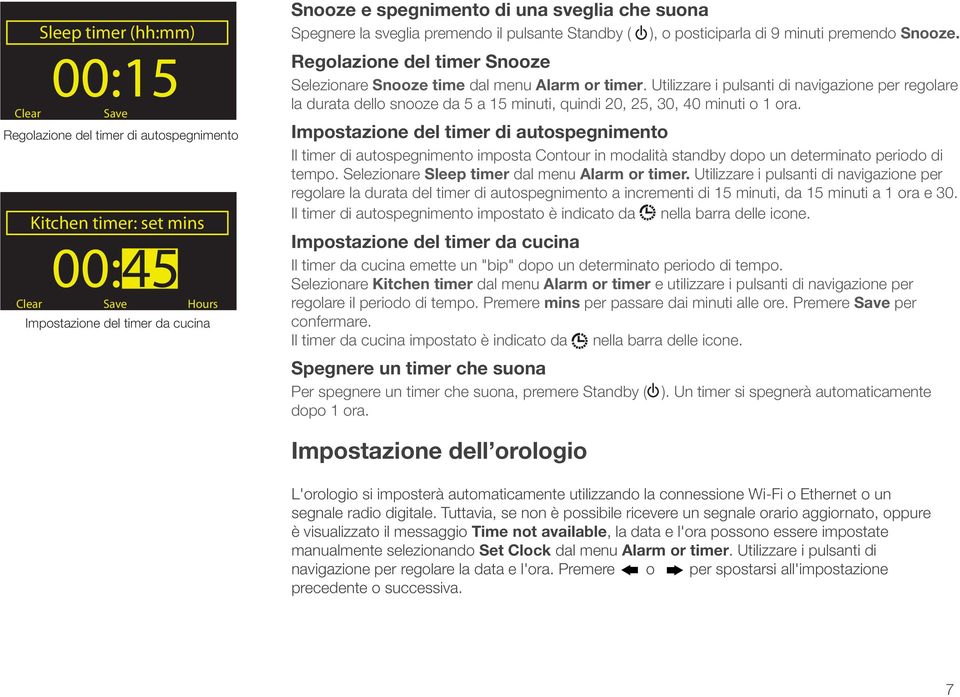 Utilizzare i pulsanti di navigazione per regolare la durata dello snooze da 5 a 15 minuti, quindi 20, 25, 30, 40 minuti o 1 ora.