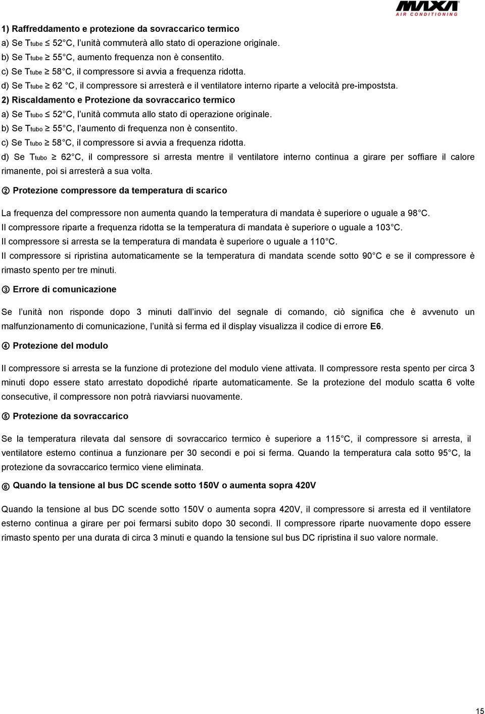 2) Riscaldamento e Protezione da sovraccarico termico a) Se Ttubo 52 C, l unità commuta allo stato di operazione originale. b) Se Ttubo 55 C, l aumento di frequenza non è consentito.