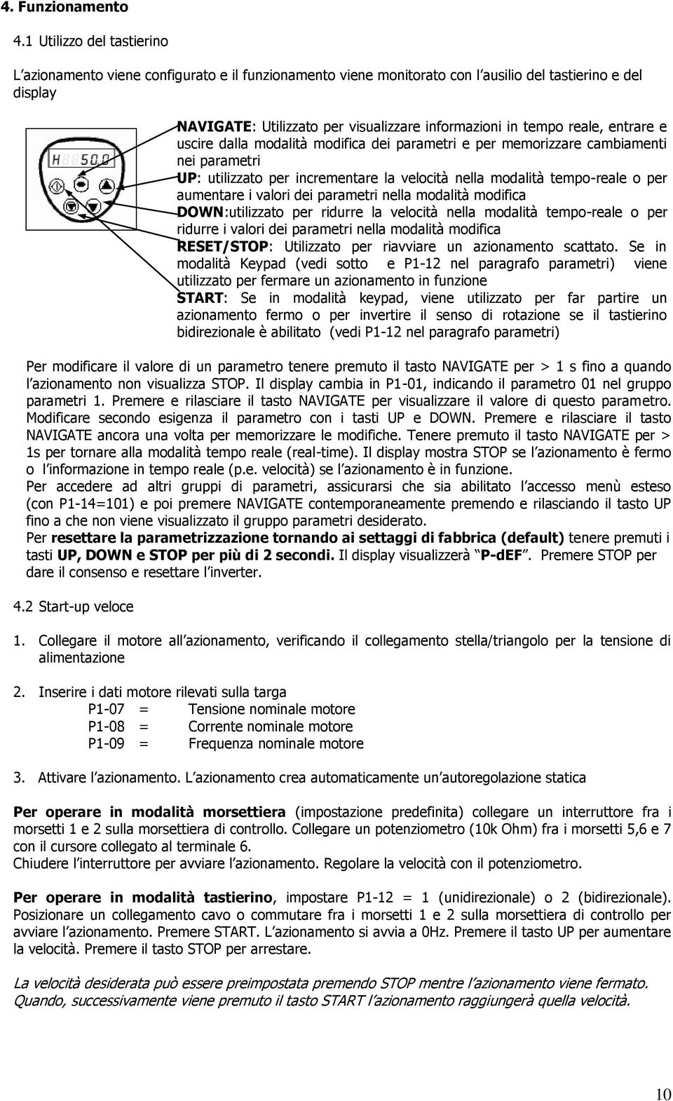 tasto NAVIGATE per > 1 s fino a quando l azionamento non visualizza STOP. Il display cambia in P1-01, indicando il parametro 01 nel gruppo parametri 1.