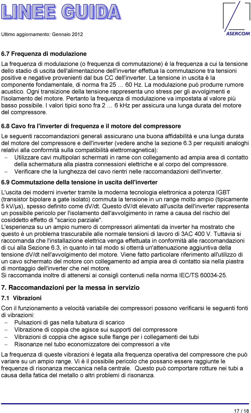 La modulazione può produrre rumore acustico. Ogni transizione della tensione rappresenta uno stress per gli avvolgimenti e l'isolamento del motore.