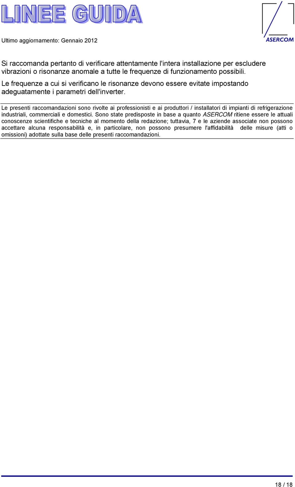 Le presenti raccomandazioni sono rivolte ai professionisti e ai produttori / installatori di impianti di refrigerazione industriali, commerciali e domestici.
