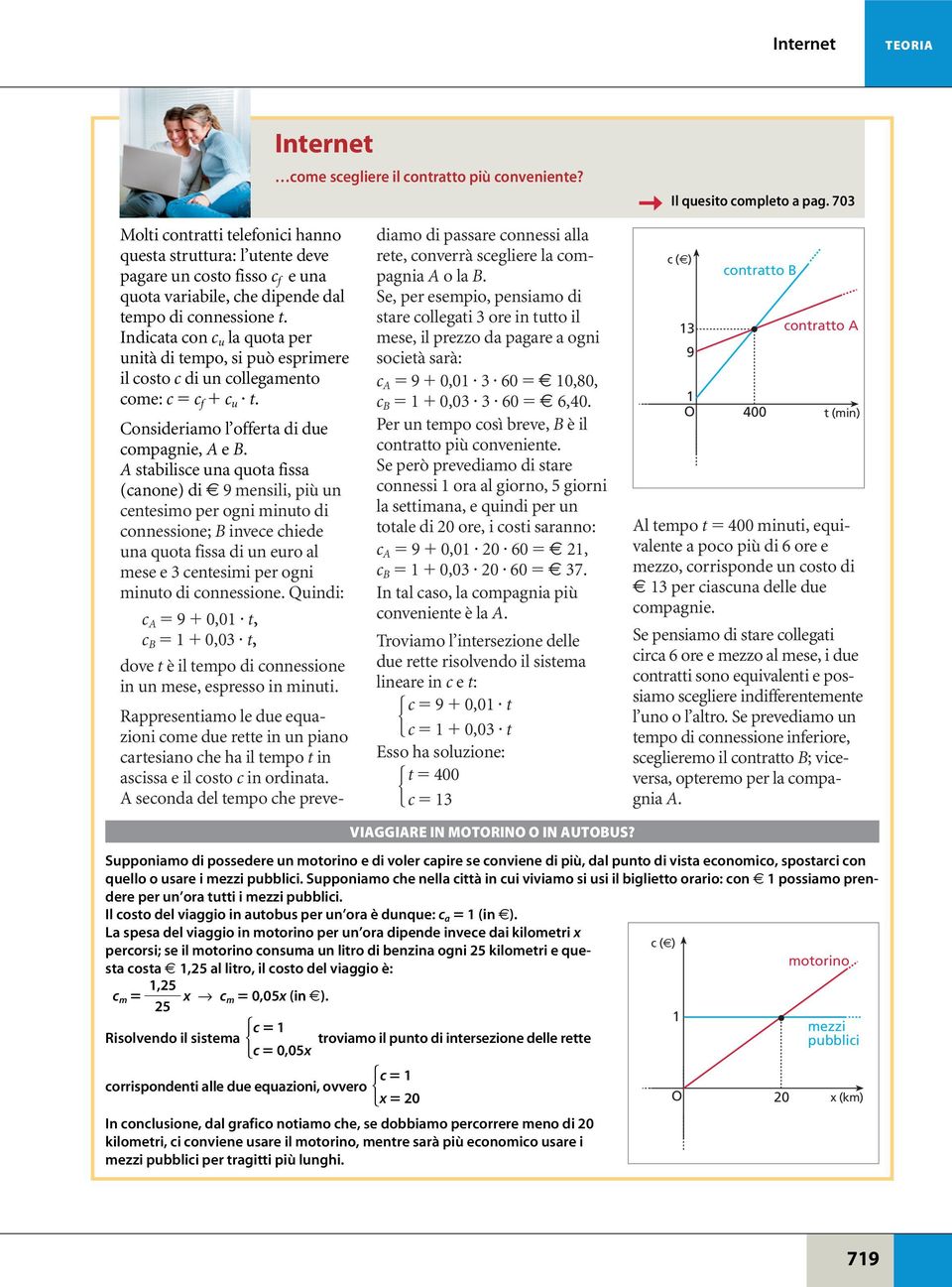 Indicata con c u la quota per unità di tempo, si può esprimere il costo c di un collegamento come: c c f c u t. Consideriamo l offerta di due compagnie, A e B.