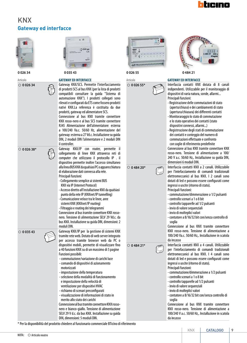 I prodotti collegati sono rilevati e configurati da ETS come fossero prodotti nativi KNX.La referenza è costituita da due prodotti, gateway ed alimentatore SCS.