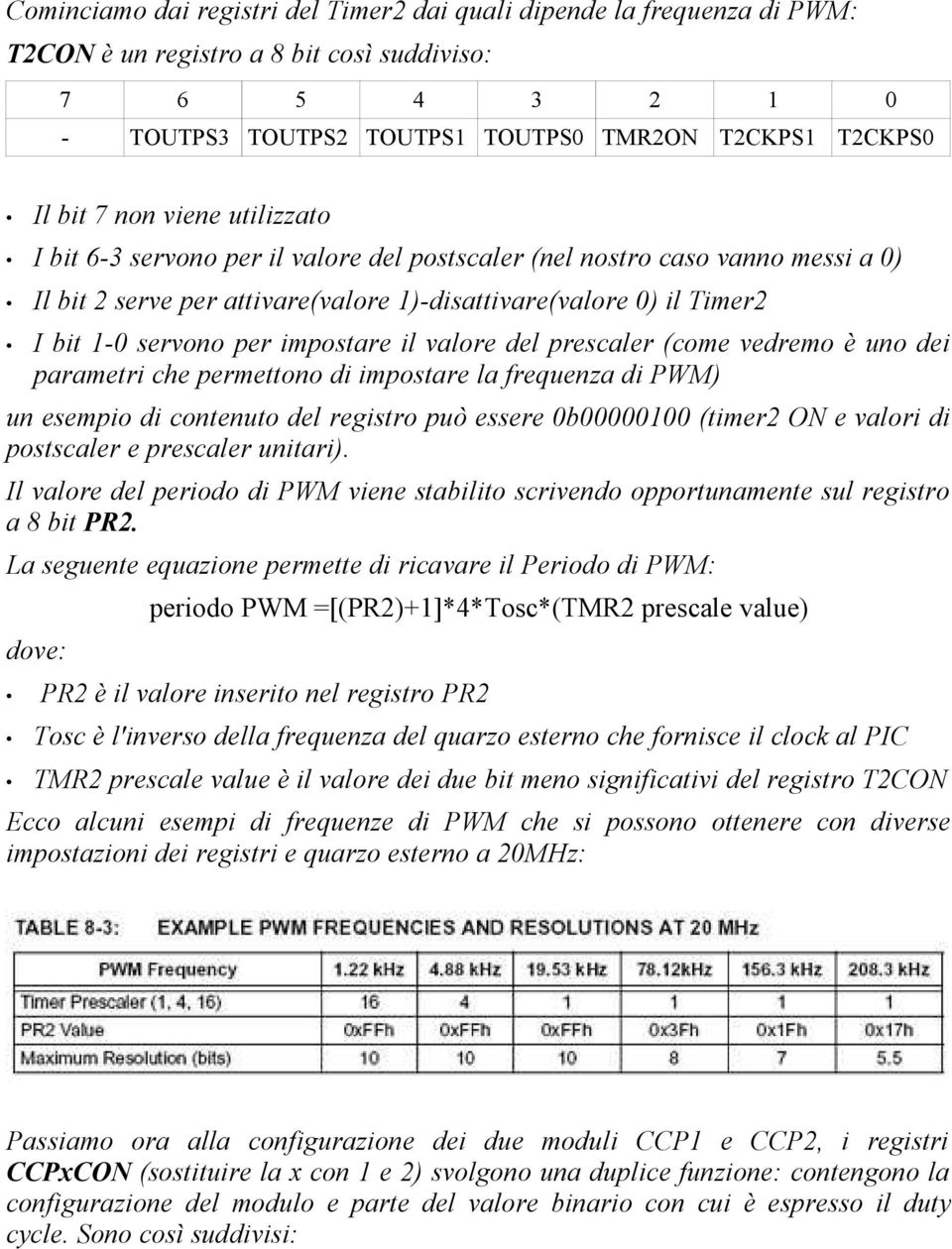 impostare il valore del prescaler (come vedremo è uno dei parametri che permettono di impostare la frequenza di PWM) un esempio di contenuto del registro può essere 0b00000100 (timer2 ON e valori di