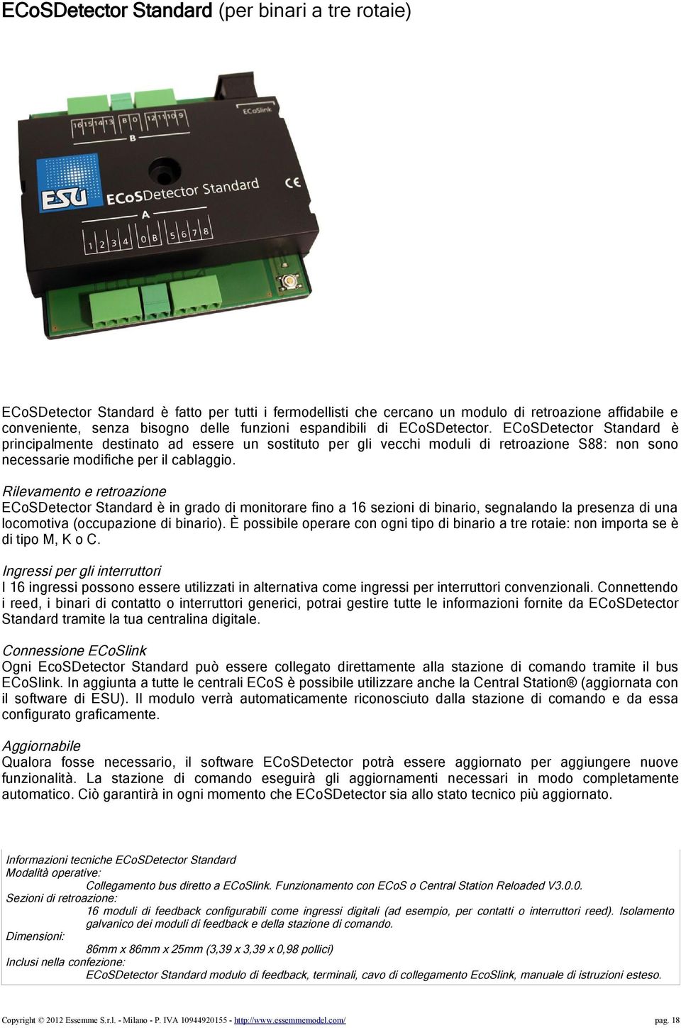 Rilevamento e retroazione ECoSDetector Standard è in grado di monitorare fino a 16 sezioni di binario, segnalando la presenza di una locomotiva (occupazione di binario).