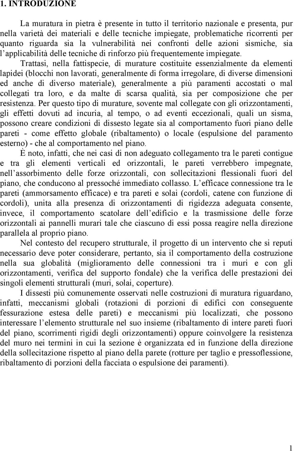 Trattasi, nella fattispecie, di murature costituite essenzialmente da elementi lapidei (blocchi non lavorati, generalmente di forma irregolare, di diverse dimensioni ed anche di diverso materiale),