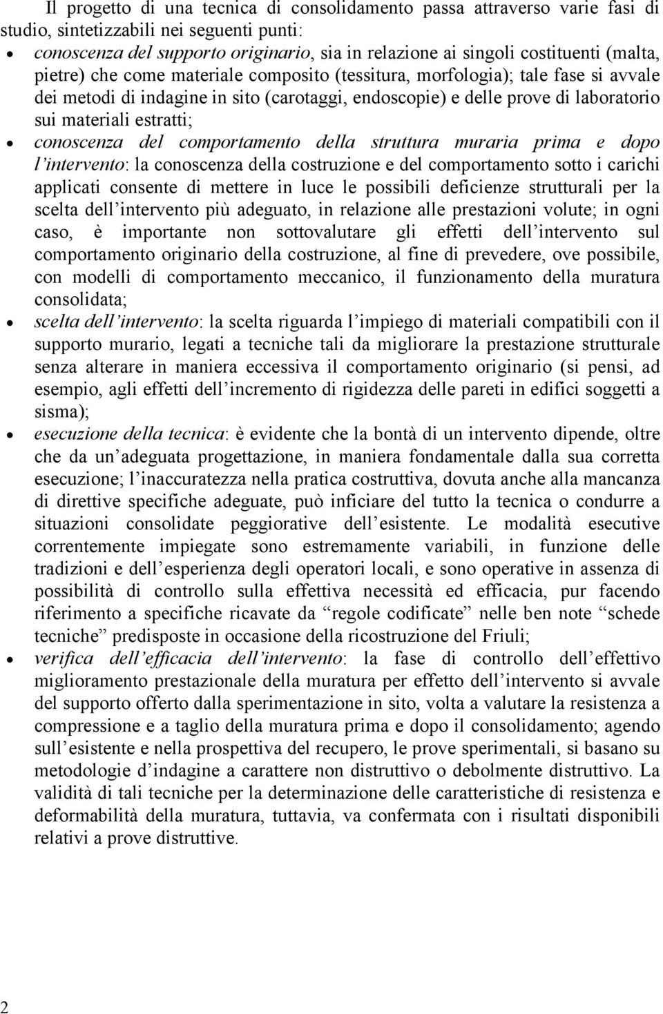 conoscenza del comportamento della struttura muraria prima e dopo l intervento: la conoscenza della costruzione e del comportamento sotto i carichi applicati consente di mettere in luce le possibili