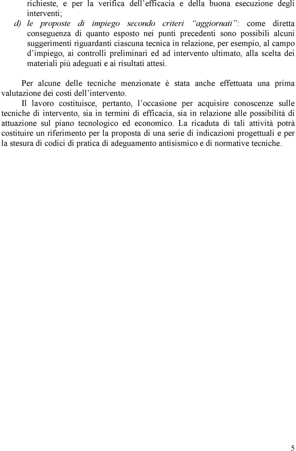 più adeguati e ai risultati attesi. Per alcune delle tecniche menzionate è stata anche effettuata una prima valutazione dei costi dell intervento.