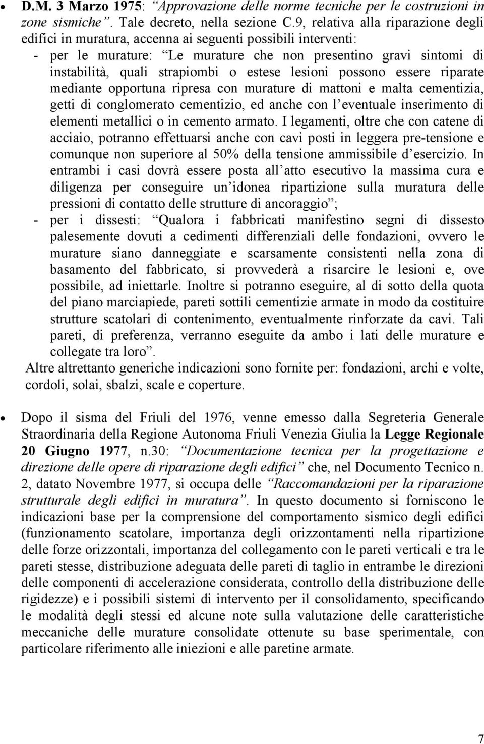 estese lesioni possono essere riparate mediante opportuna ripresa con murature di mattoni e malta cementizia, getti di conglomerato cementizio, ed anche con l eventuale inserimento di elementi