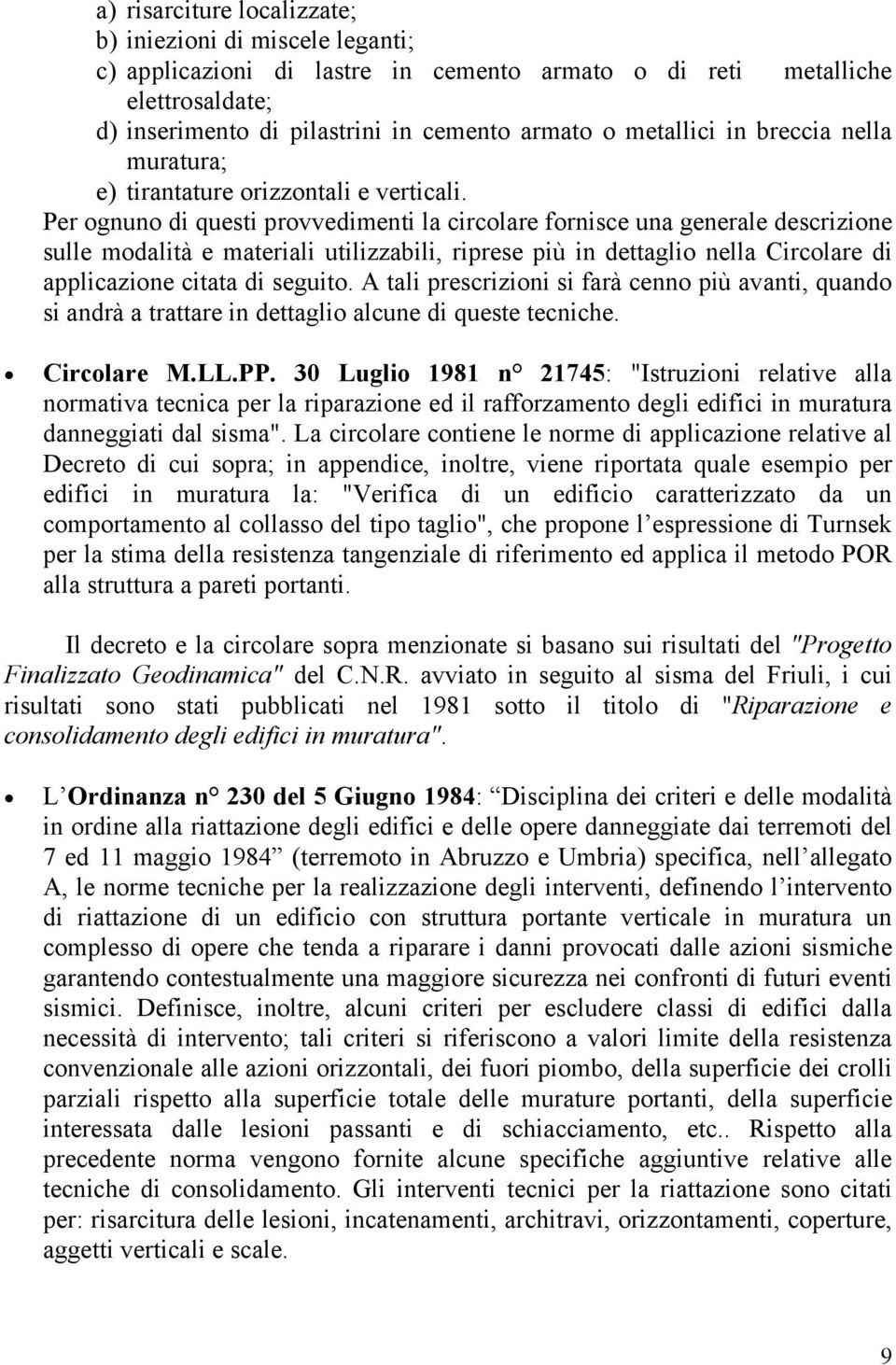 Per ognuno di questi provvedimenti la circolare fornisce una generale descrizione sulle modalità e materiali utilizzabili, riprese più in dettaglio nella Circolare di applicazione citata di seguito.