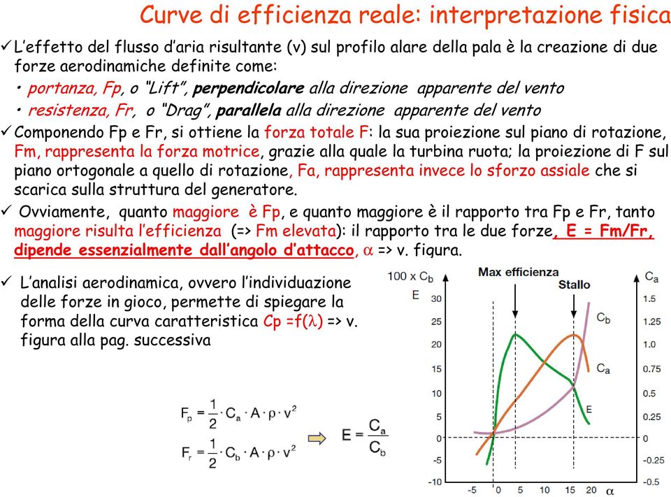 piano di rotazione, Fm, rappresenta la forza motrice, grazie alla quale la turbina ruota; la proiezione di F sul piano ortogonale a quello di rotazione, Fa, rappresenta invece lo sforzo assiale che