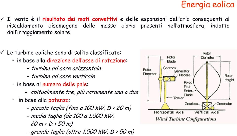 Le turbine eoliche sono di solito classificate: in base alla direzione dell asse di rotazione: turbine ad asse orizzontale turbine ad asse