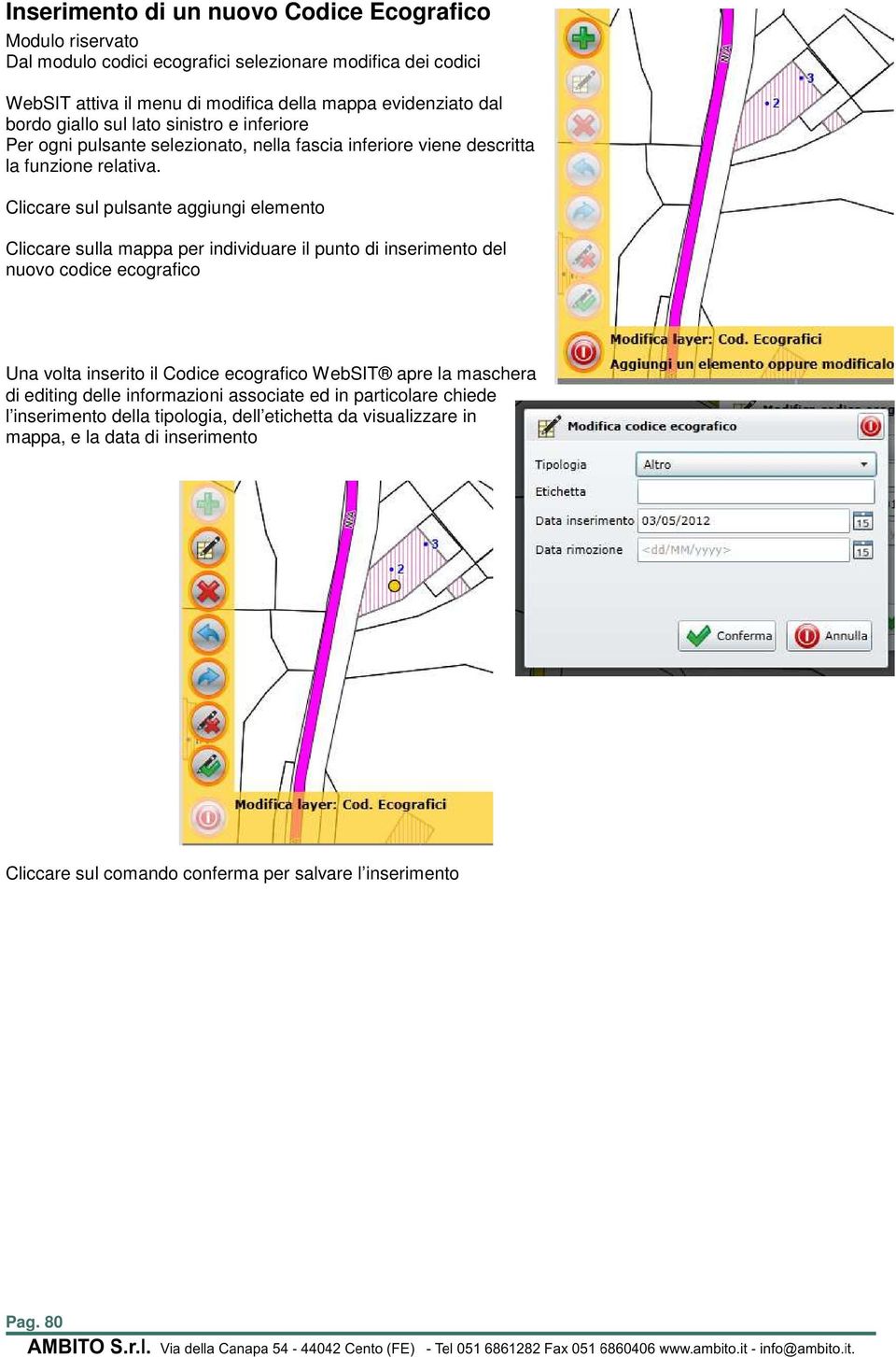 Cliccare sul pulsante aggiungi elemento Cliccare sulla mappa per individuare il punto di inserimento del nuovo codice ecografico Una volta inserito il Codice ecografico WebSIT