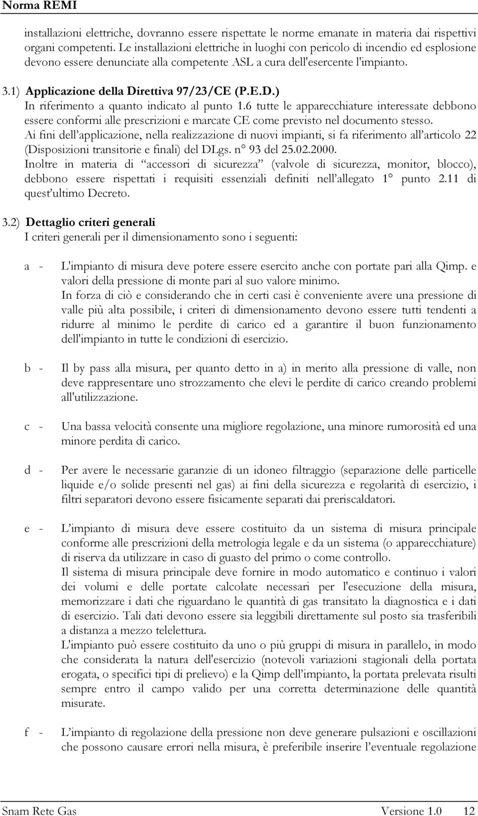 1) Applicazione della Direttiva 97/23/CE (P.E.D.) In riferimento a quanto indicato al punto 1.