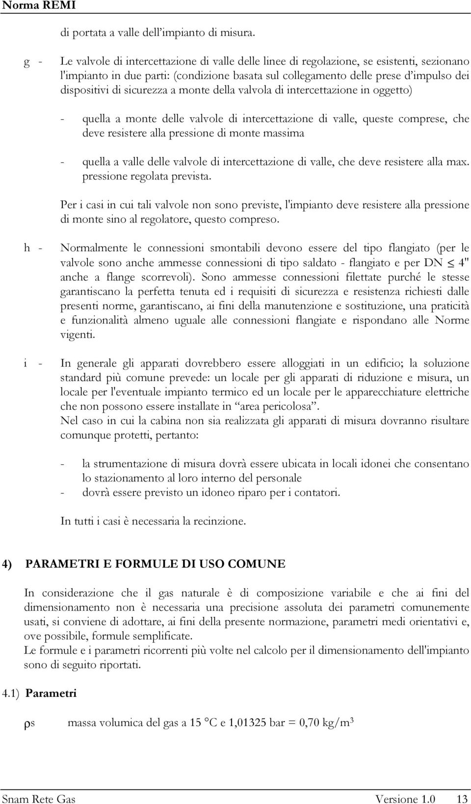 sicurezza a monte della valvola di intercettazione in oggetto) - quella a monte delle valvole di intercettazione di valle, queste comprese, che deve resistere alla pressione di monte massima - quella