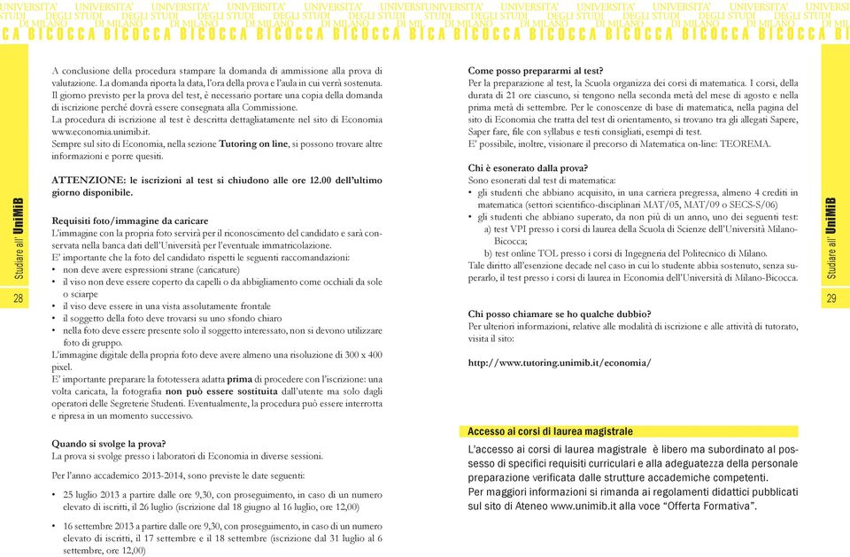 La procedura di iscrizione al test è descritta dettagliatamente nel sito di Economia www.economia.unimib.it. Sempre sul sito di Economia, nella sezione Tutoring on line, si possono trovare altre informazioni e porre quesiti.