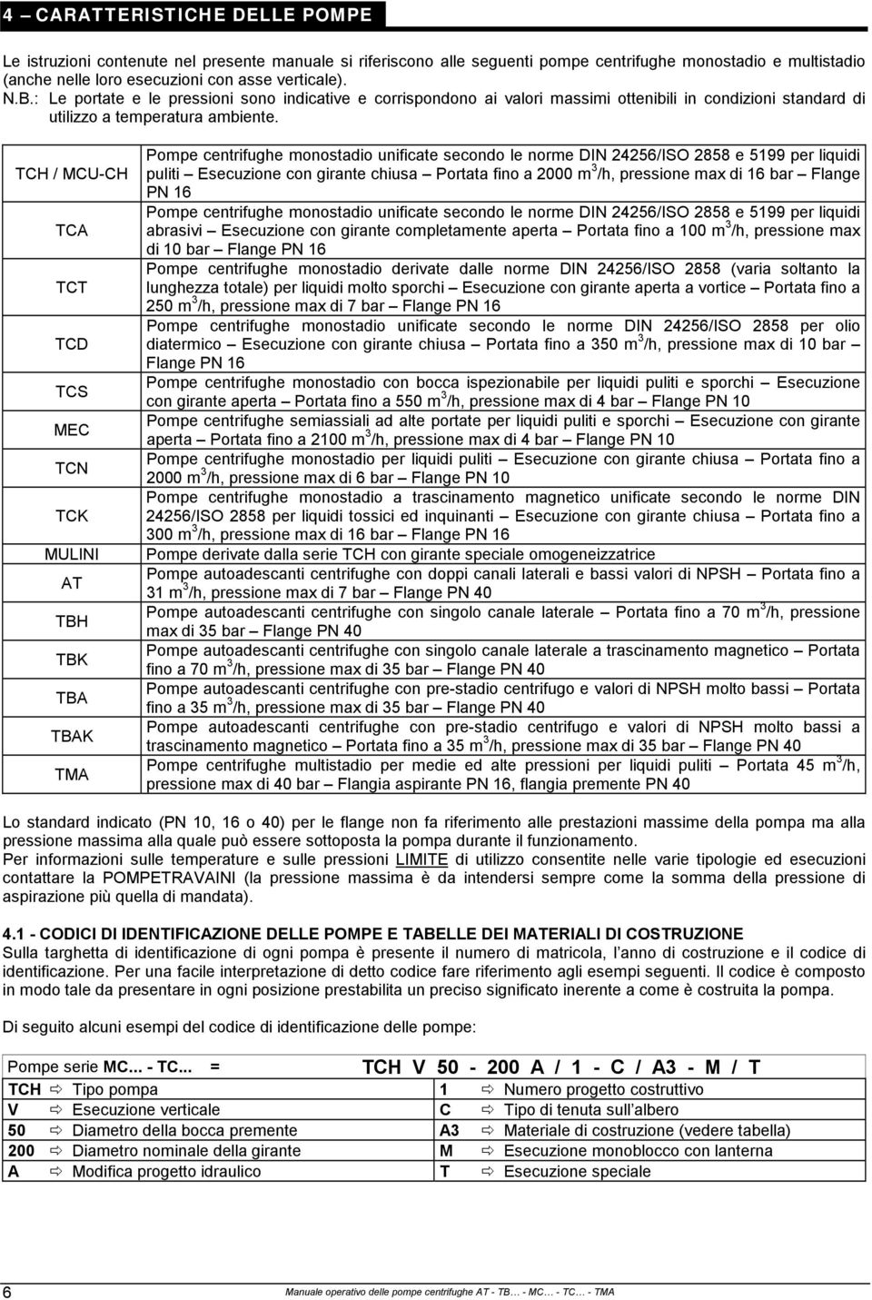 TCH / MCU-CH TCA TCT TCD TCS MEC TCN TCK MULINI AT TBH TBK TBA TBAK TMA Pompe centrifughe monostadio unificate secondo le norme DIN 24256/ISO 2858 e 5199 per liquidi puliti Esecuzione con girante