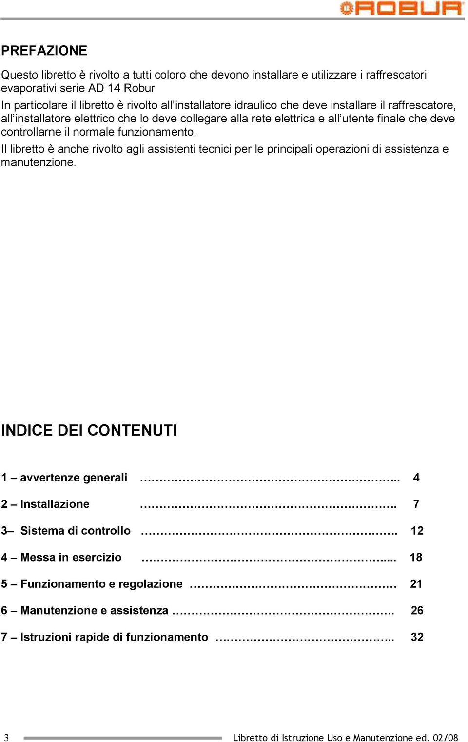 Il libretto è anche rivolto agli assistenti tecnici per le principali operazioni di assistenza e manutenzione. INDICE DEI CONTENUTI 1 avvertenze generali.. 4 2 Installazione.