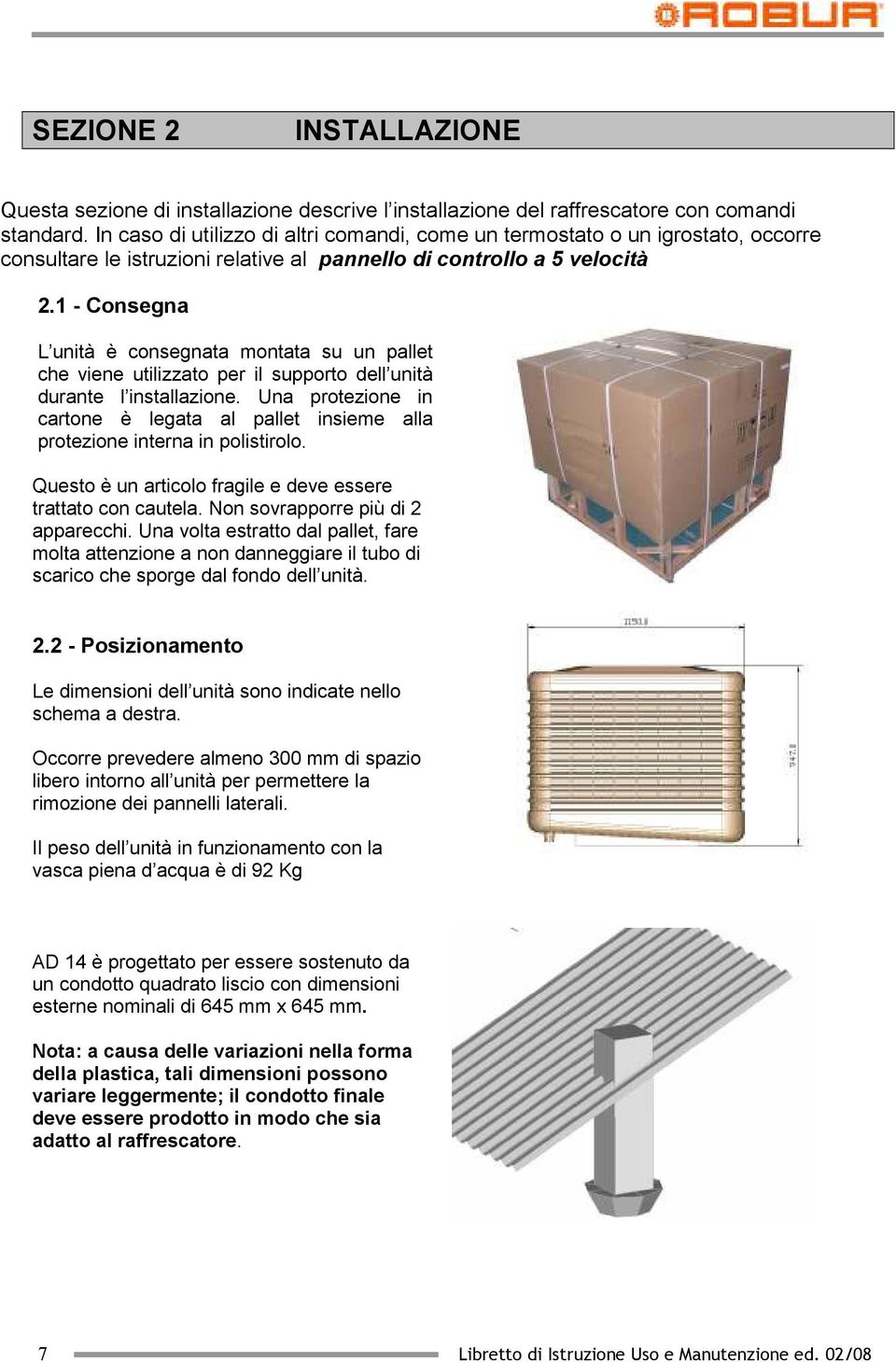 1 - Consegna L unità è consegnata montata su un pallet che viene utilizzato per il supporto dell unità durante l installazione.