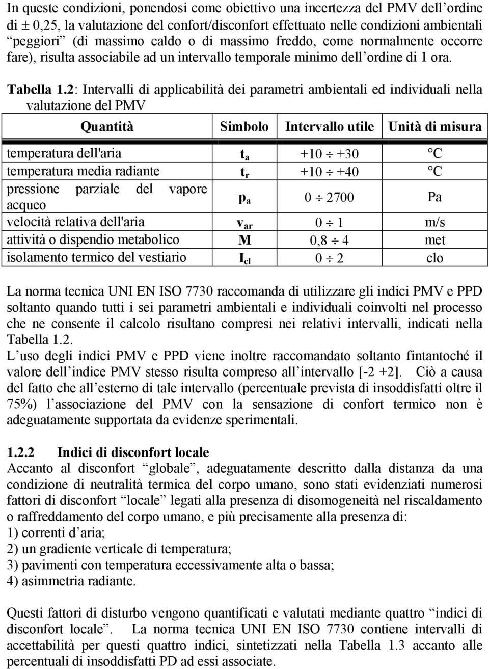 2: Intervalli di applicabilità dei parametri ambientali ed individuali nella valutazione del PMV Quantità Simbolo Intervallo utile Unità di misura temperatura dell'aria t a +10 +30 C temperatura