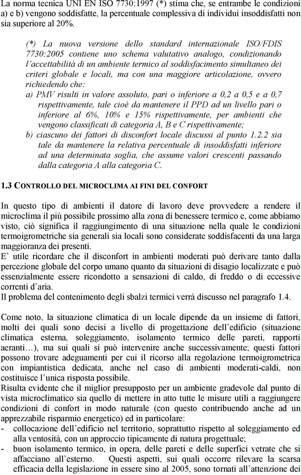 criteri globale e locali, ma con una maggiore articolazione, ovvero richiedendo che: a) PMV risulti in valore assoluto, pari o inferiore a 0,2 a 0,5 e a 0,7 rispettivamente, tale cioè da mantenere il