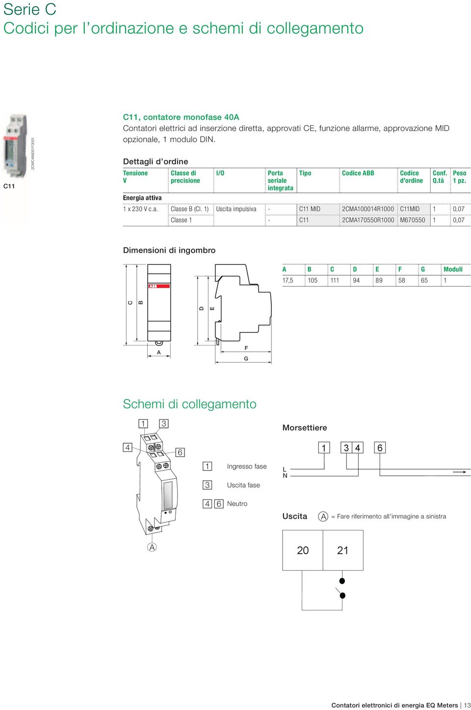 1) Uscita impulsiva - C11 MID 2CMA100014R1000 C11MID 1 0,07 Classe 1 - C11 2CMA170550R1000 M670550 1 0,07 Conf. Q.tà Peso 1 pz.