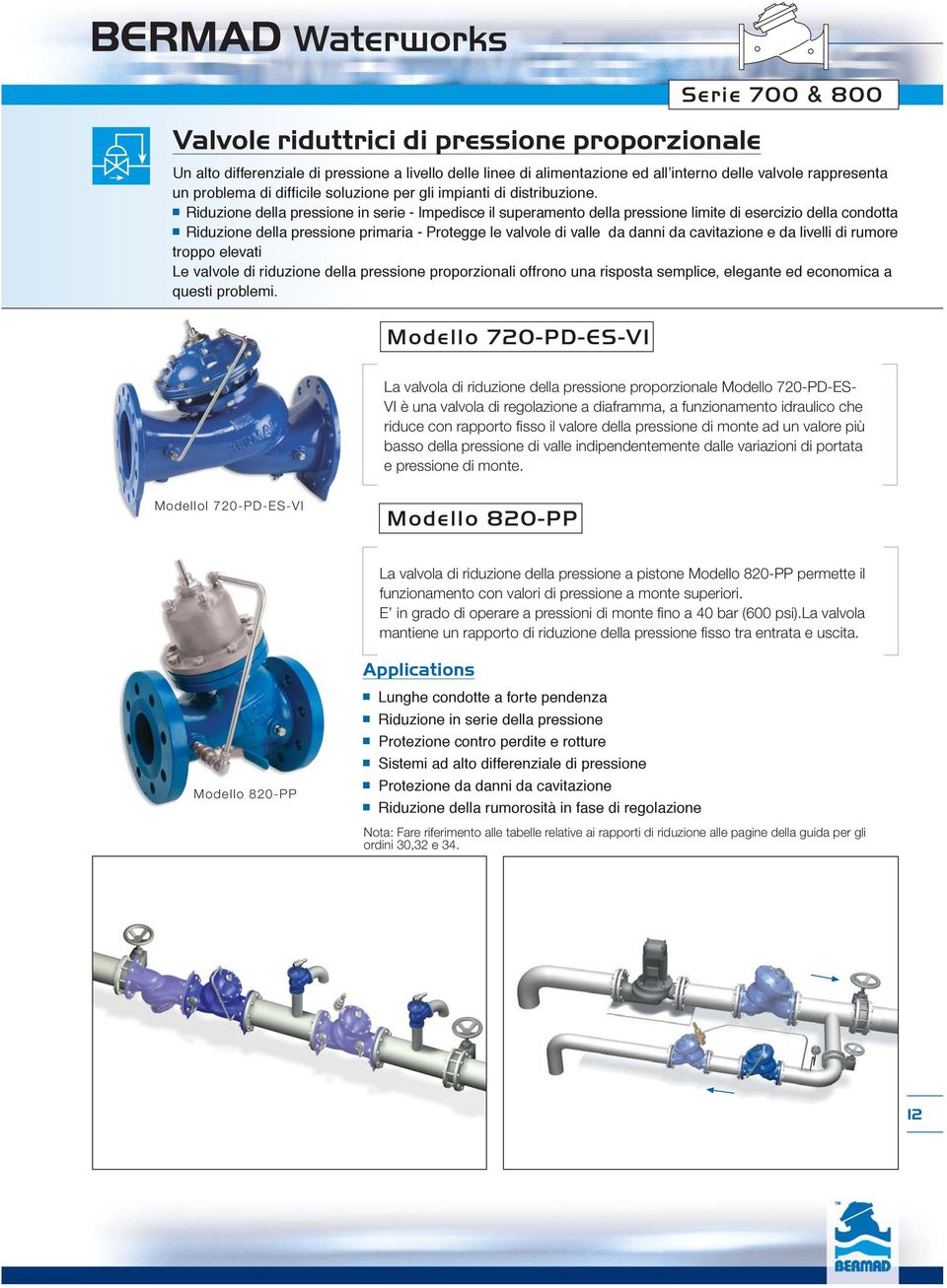 Riduzione della pressione in serie - Impedisce il superamento della pressione limite di esercizio della condotta Riduzione della pressione primaria - Protegge le valvole di valle da danni da