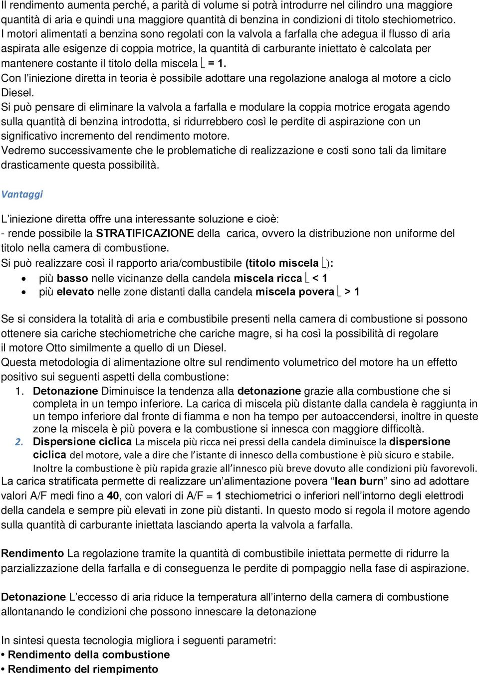 mantenere costante il titolo della miscela = 1. Con l iniezione diretta in teoria è possibile adottare una regolazione analoga al motore a ciclo Diesel.