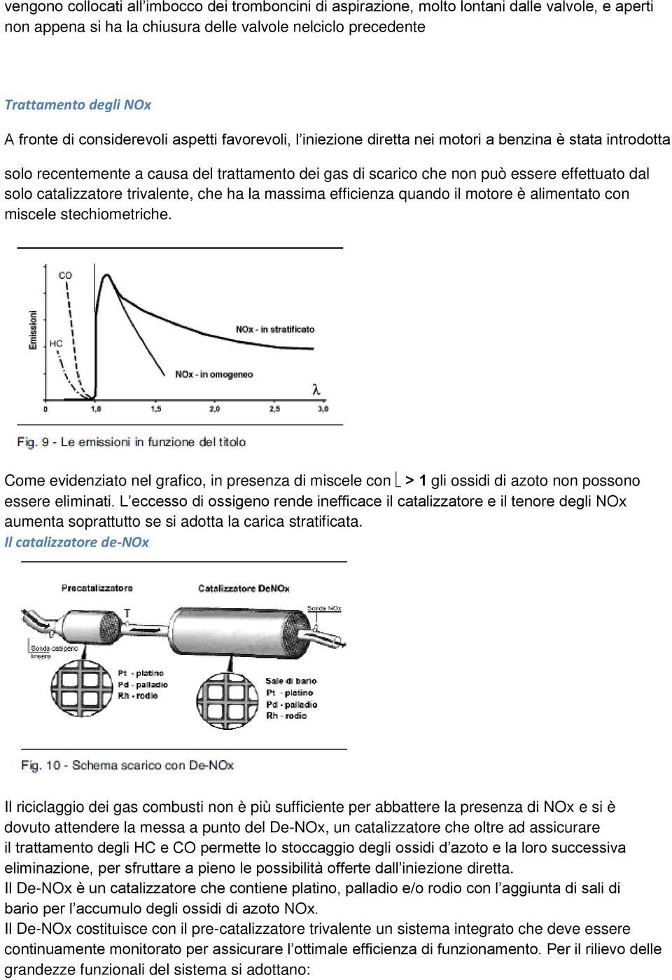 catalizzatore trivalente, che ha la massima efficienza quando il motore è alimentato con miscele stechiometriche.