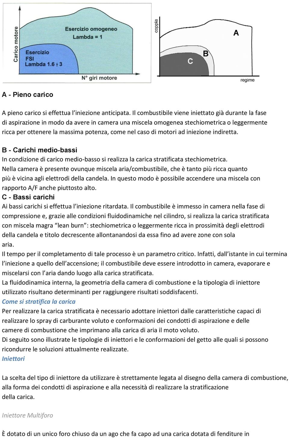 motori ad iniezione indiretta. B - Carichi medio-bassi In condizione di carico medio-basso si realizza la carica stratificata stechiometrica.