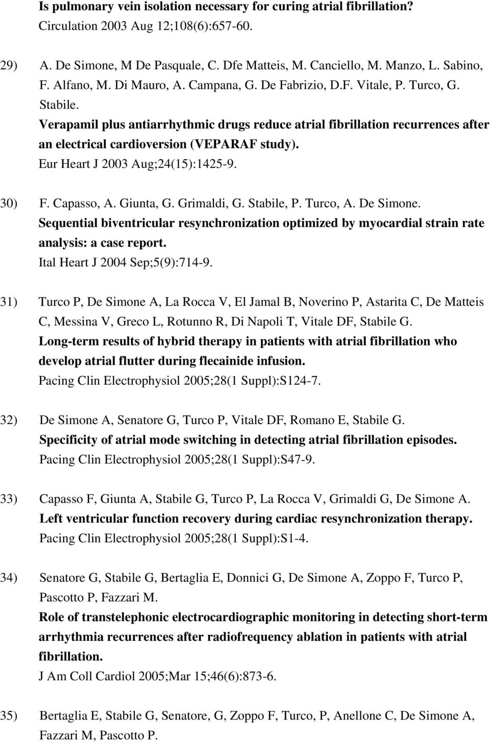 Verapamil plus antiarrhythmic drugs reduce atrial fibrillation recurrences after an electrical cardioversion (VEPARAF study). Eur Heart J 2003 Aug;24(15):1425-9. 30) F. Capasso, A. Giunta, G.