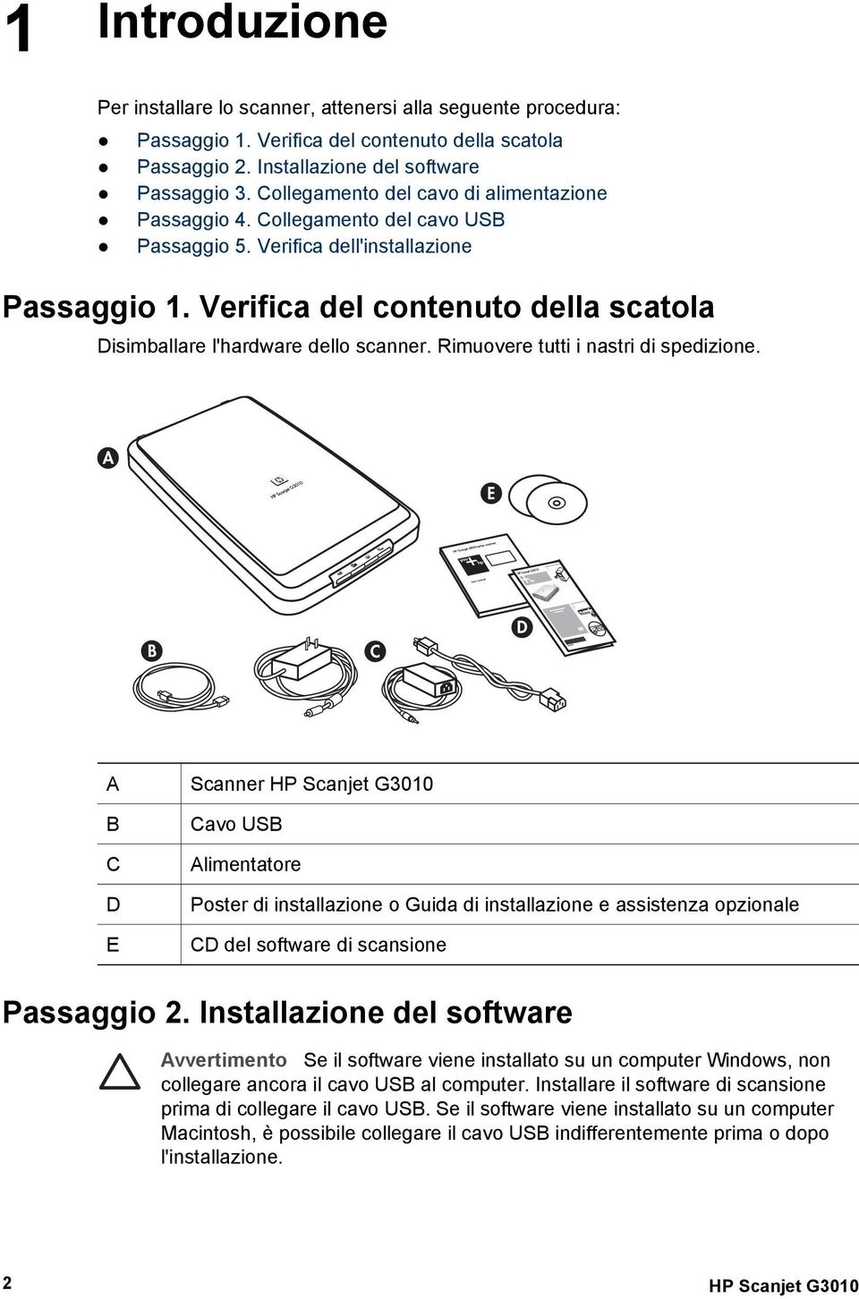 Verifica del contenuto della scatola Disimballare l'hardware dello scanner. Rimuovere tutti i nastri di spedizione.