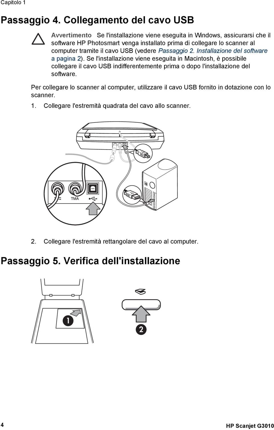 computer tramite il cavo USB (vedere Passaggio 2. Installazione del software a pagina 2).