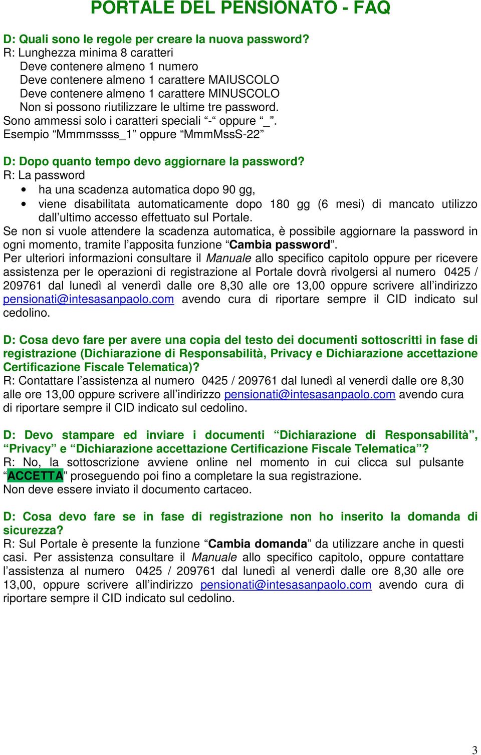 password. Sono ammessi solo i caratteri speciali - oppure _. Esempio Mmmmssss_1 oppure MmmMssS-22 D: Dopo quanto tempo devo aggiornare la password?