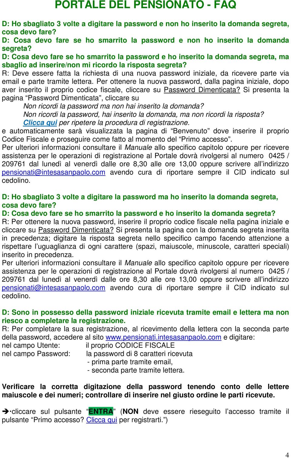 R: Deve essere fatta la richiesta di una nuova password iniziale, da ricevere parte via email e parte tramite lettera.