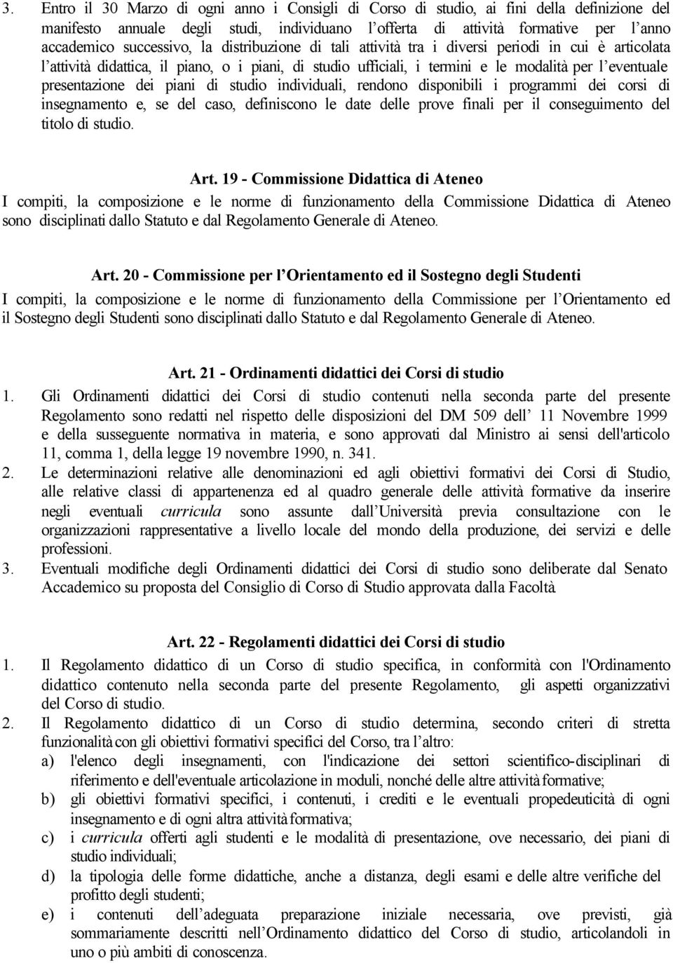 presentazione dei piani di studio individuali, rendono disponibili i programmi dei corsi di insegnamento e, se del caso, definiscono le date delle prove finali per il conseguimento del titolo di