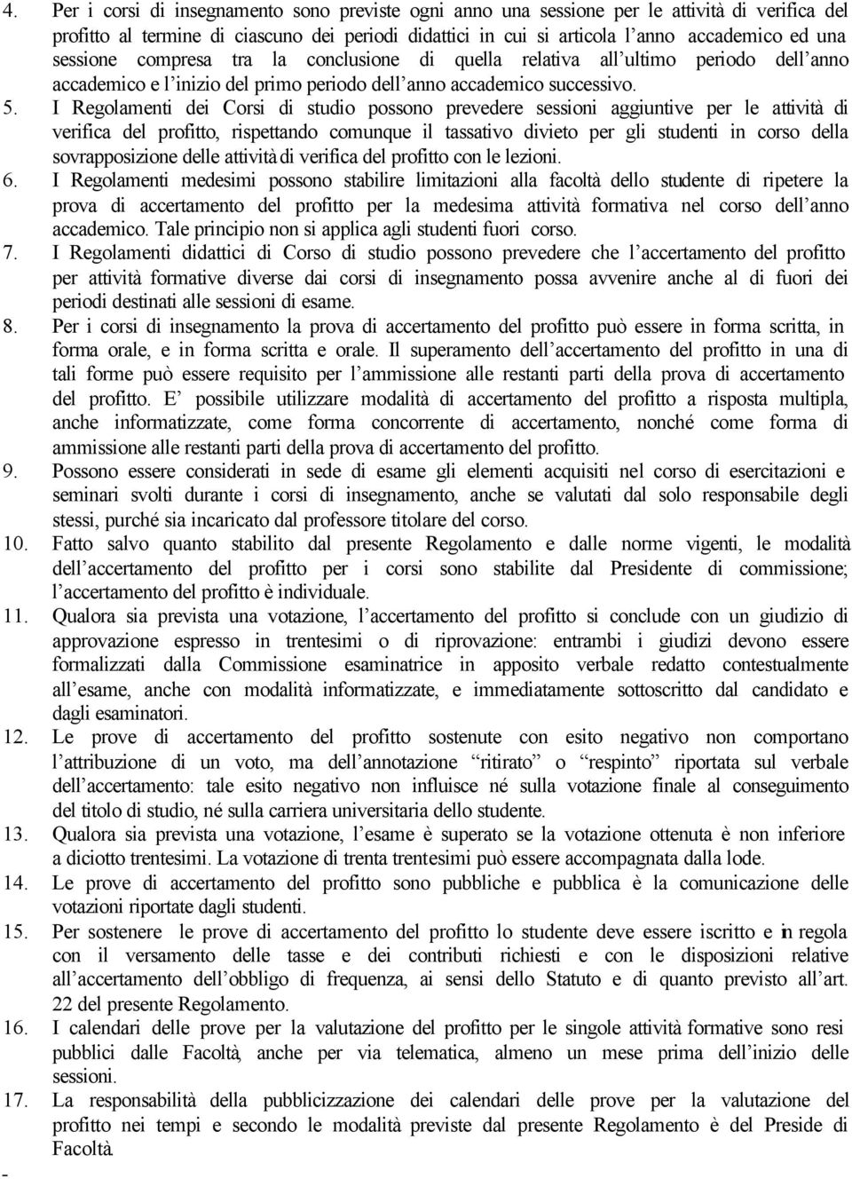 I Regolamenti dei Corsi di studio possono prevedere sessioni aggiuntive per le attività di verifica del profitto, rispettando comunque il tassativo divieto per gli studenti in corso della