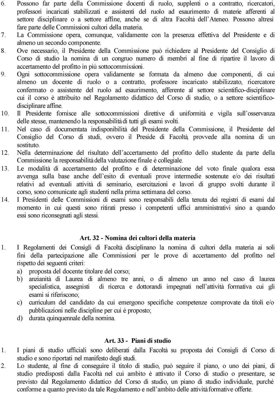 La Commissione opera, comunque, validamente con la presenza effettiva del Presidente e di almeno un secondo componente. 8.