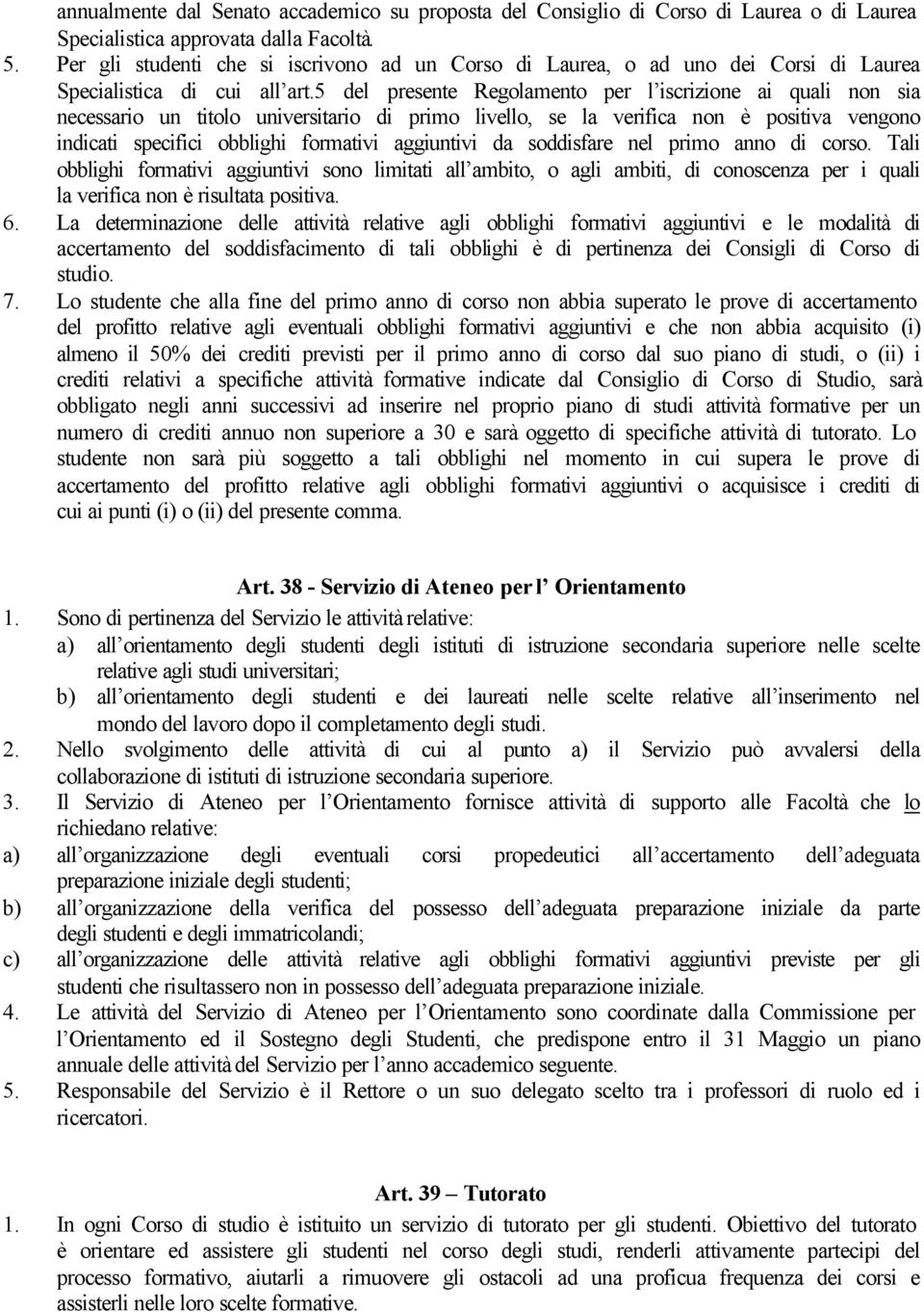 5 del presente Regolamento per l iscrizione ai quali non sia necessario un titolo universitario di primo livello, se la verifica non è positiva vengono indicati specifici obblighi formativi