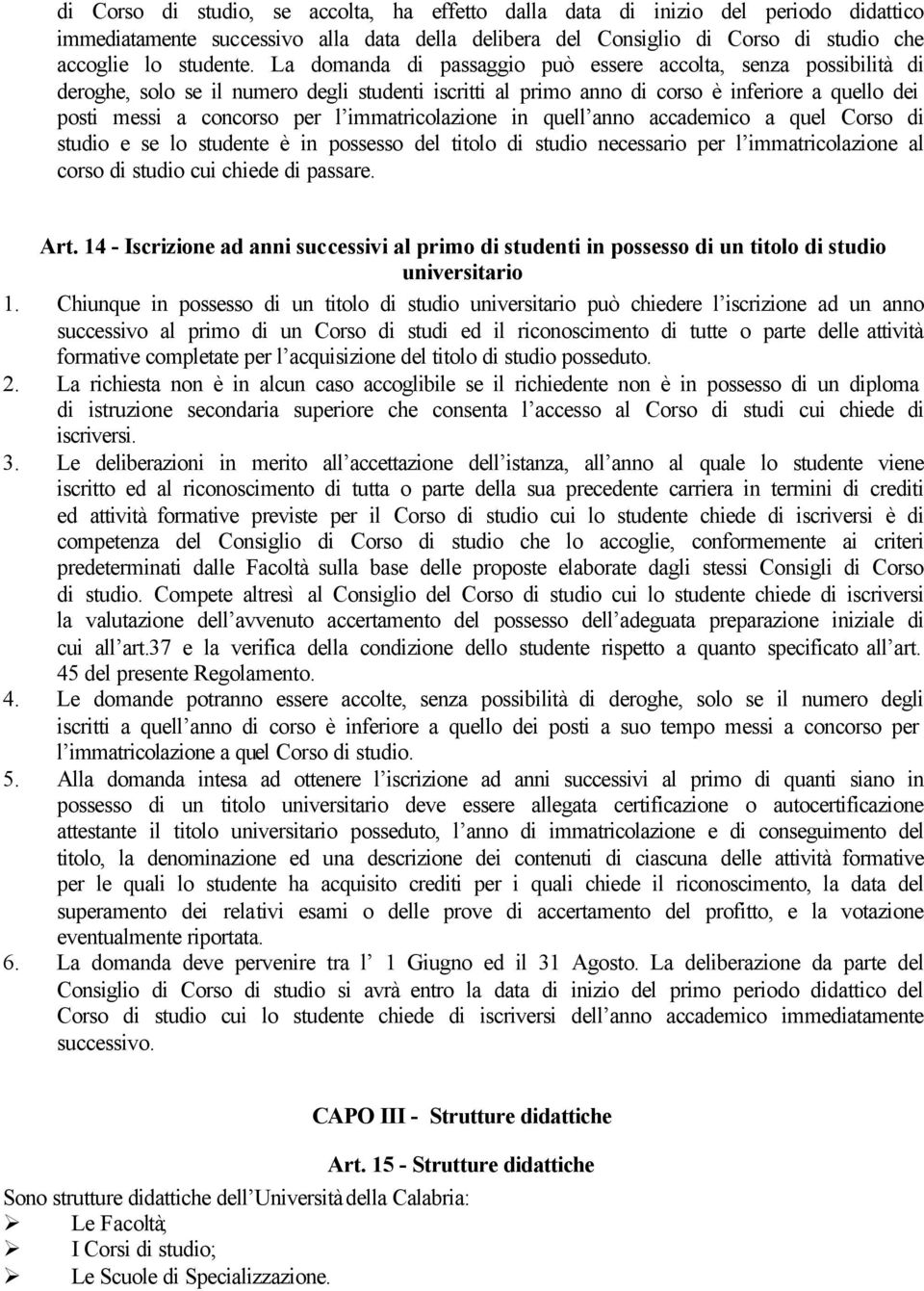 immatricolazione in quell anno accademico a quel Corso di studio e se lo studente è in possesso del titolo di studio necessario per l immatricolazione al corso di studio cui chiede di passare. Art.