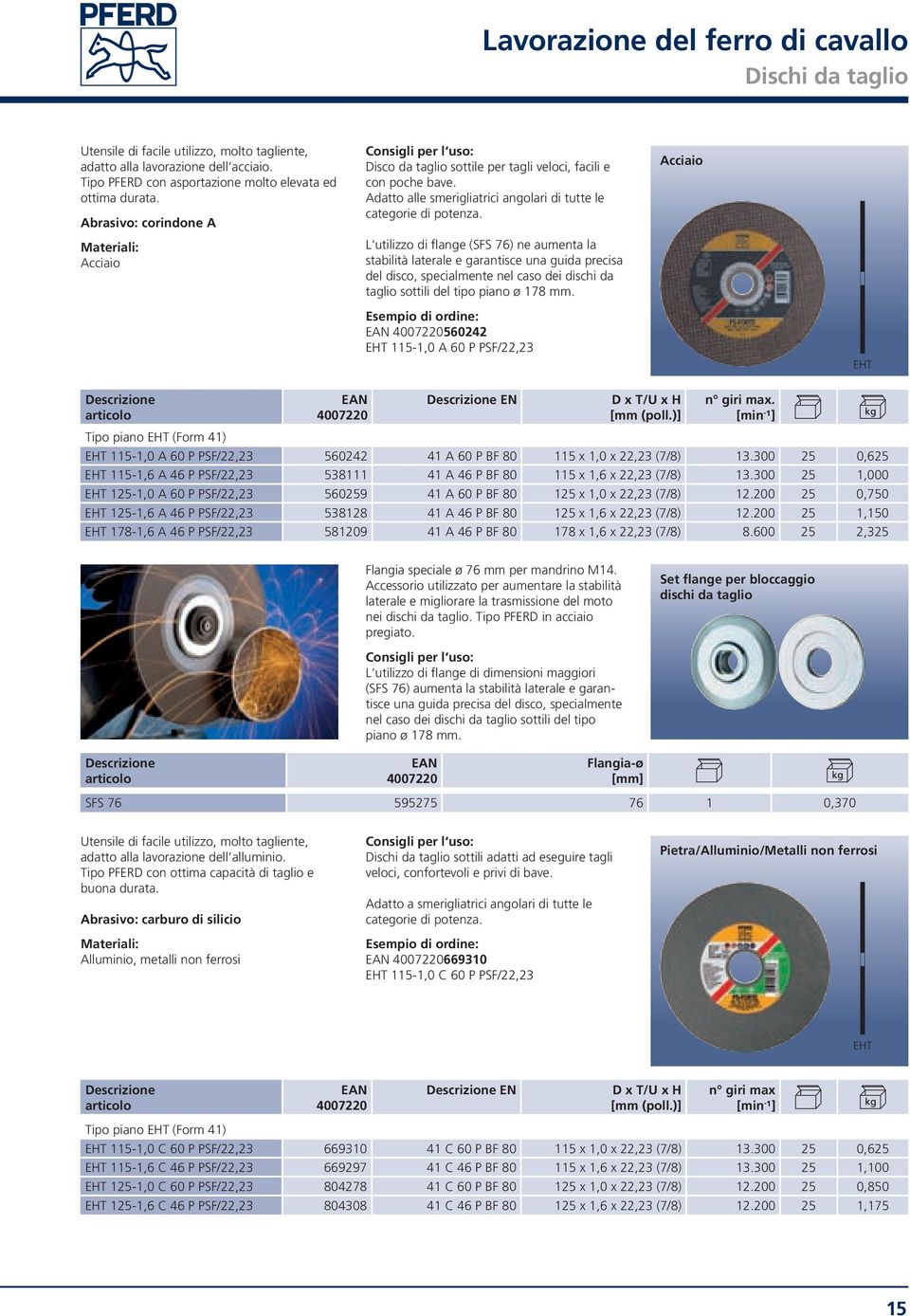 L utilizzo di flange (SFS 76) ne aumenta la stabilità laterale e garantisce una guida precisa del disco, specialmente nel caso dei dischi da taglio sottili del tipo piano ø 178 mm.