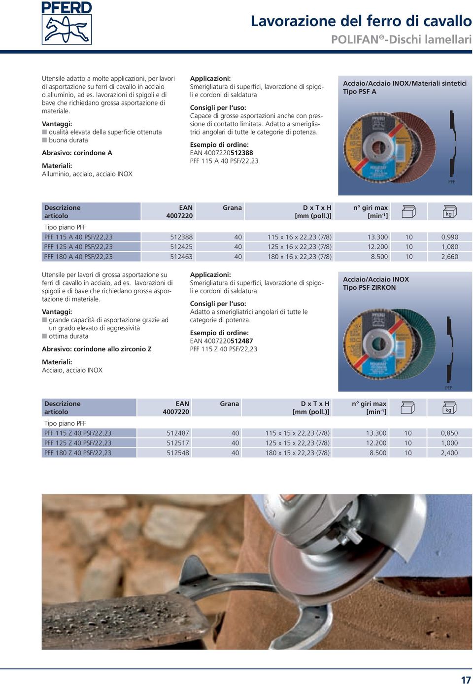 qualità elevata della superficie ottenuta buona durata Abrasivo: corindone A Materiali: Alluminio, acciaio, acciaio INOX Applicazioni: Smerigliatura di superfici, lavorazione di spigoli e cordoni di