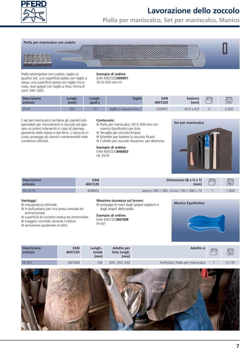 ] Taglio Sezione 3510 350 14 Taglio a raspa/a lima 1 009901 40,0 x 6,0 5 3,200 Il set per maniscalco contiene gli utensili indispensabili per manutenere lo zoccolo ed operare un primo intervento in