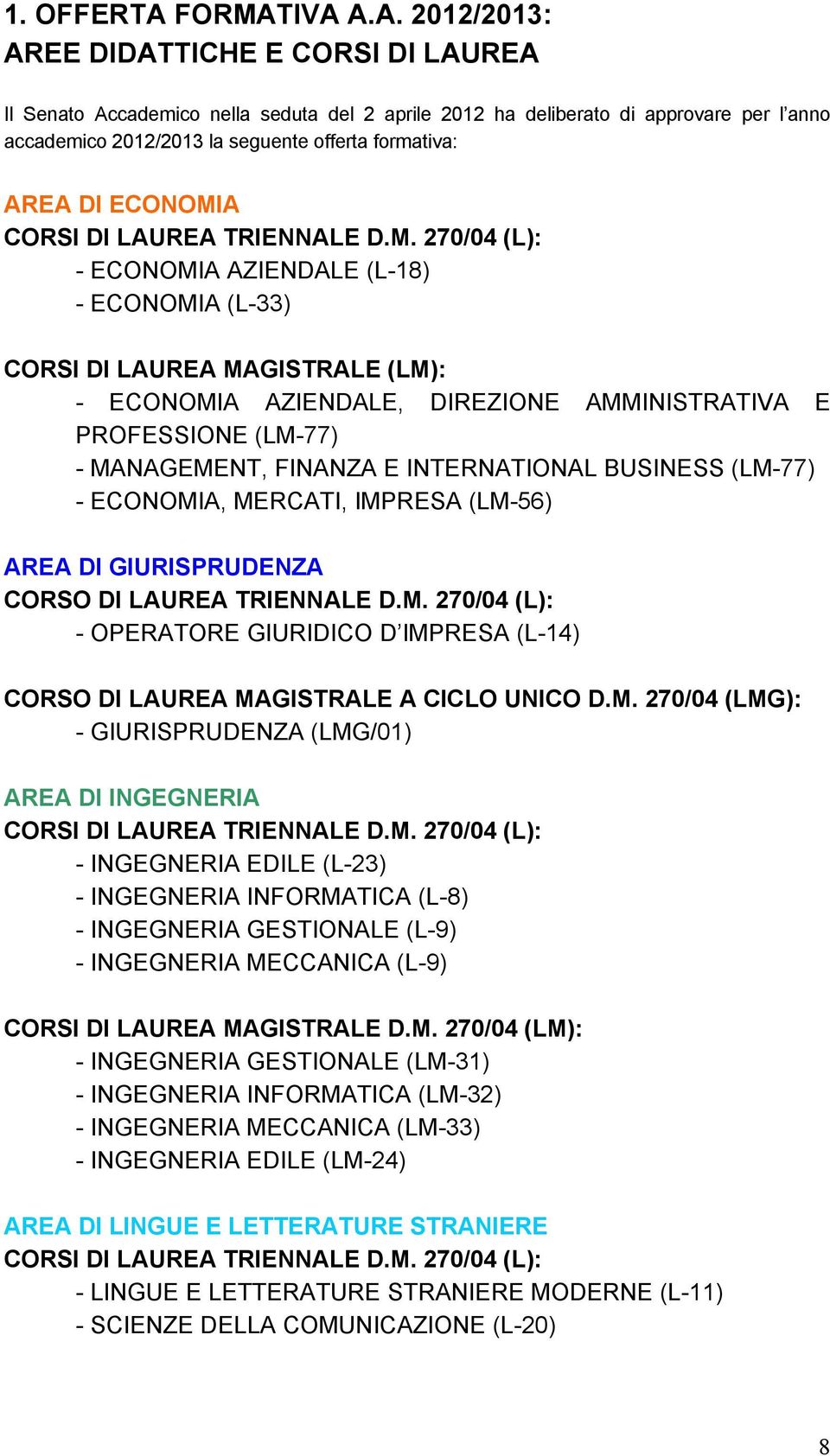 IVA A.A. 2012/2013: AREE DIDATTICHE E CORSI DI LAUREA Il Senato Accademico nella seduta del 2 aprile 2012 ha deliberato di approvare per l anno accademico 2012/2013 la seguente offerta formativa: