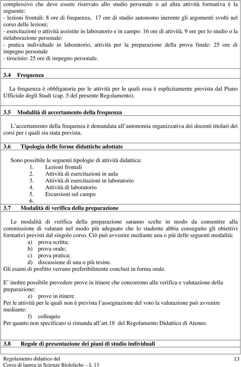 laboratorio, attività per la preparazione della prova finale: 25 ore di impegno personale - tirocinio: 25 ore di impegno personale. 3.