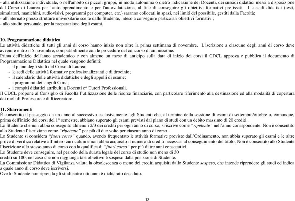 ) saranno collocati in spazi, nei limiti del possibile, gestiti dalla Facoltà; - all'internato presso strutture universitarie scelte dallo Studente, inteso a conseguire particolari obiettivi