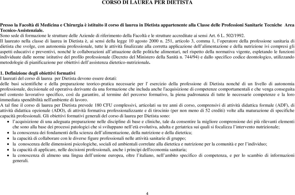 Il laureato nella classe di laurea in Dietista è, ai sensi della legge 10 agosto 2000 n.