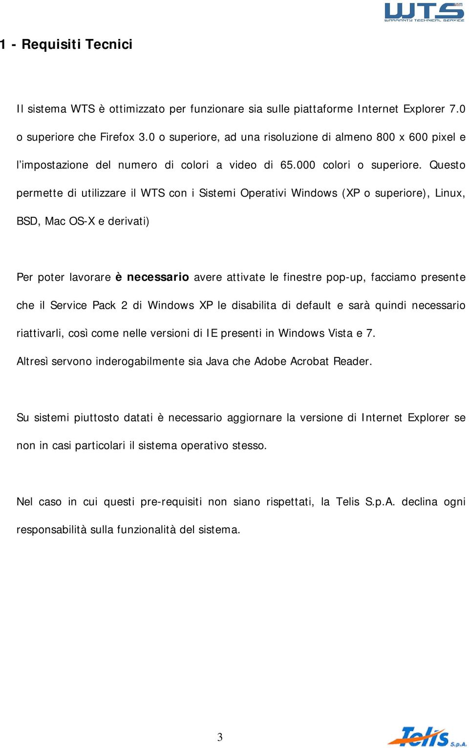 Questo permette di utilizzare il WTS con i Sistemi Operativi Windows (XP o superiore), Linux, BSD, Mac OS-X e derivati) Per poter lavorare è necessario avere attivate le finestre pop-up, facciamo